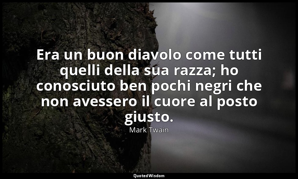 Era un buon diavolo come tutti quelli della sua razza; ho conosciuto ben pochi n — Mark Twain