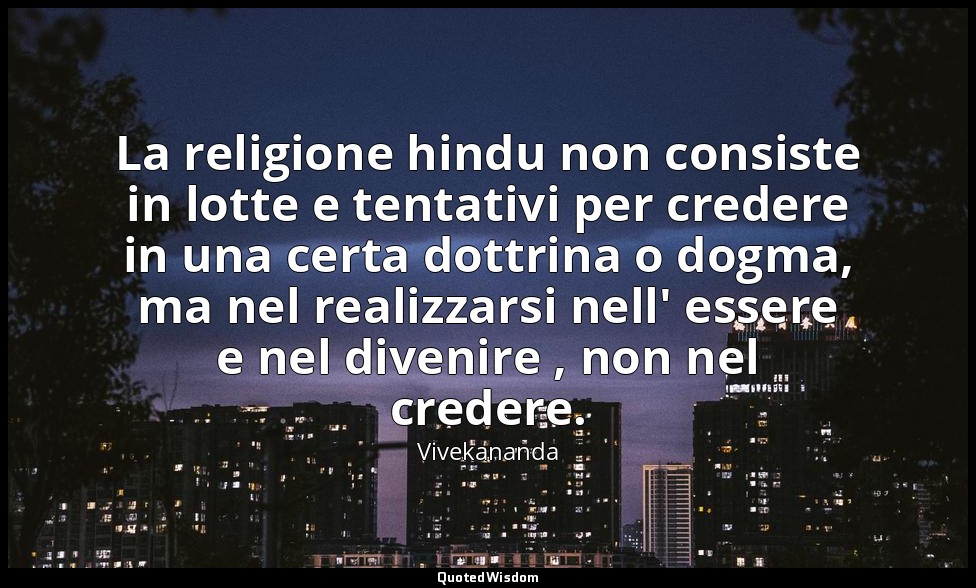 La religione hindu non consiste in lotte e tentativi per credere in una certa do — Vivekananda