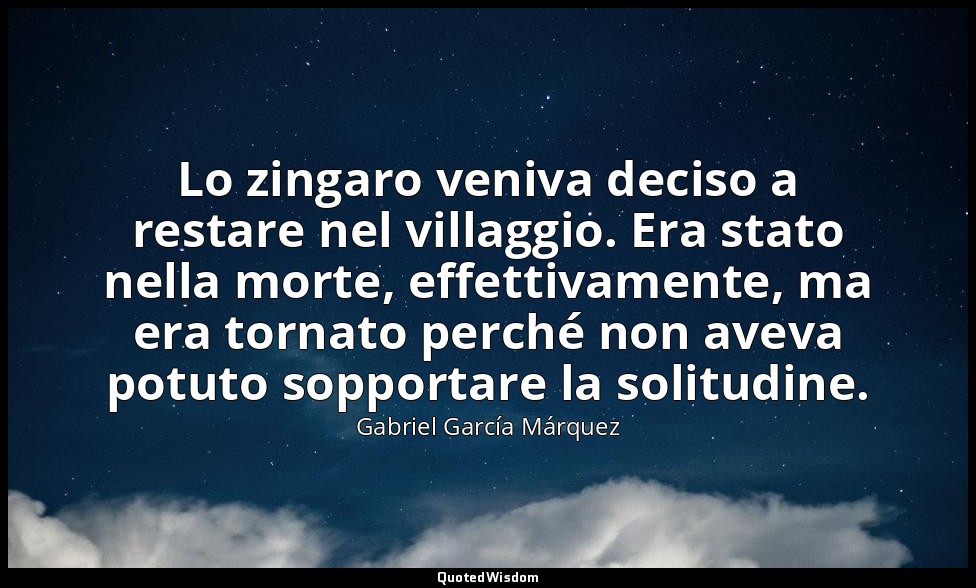 Lo zingaro veniva deciso a restare nel villaggio. Era stato nella morte, effetti — Gabriel García Márquez