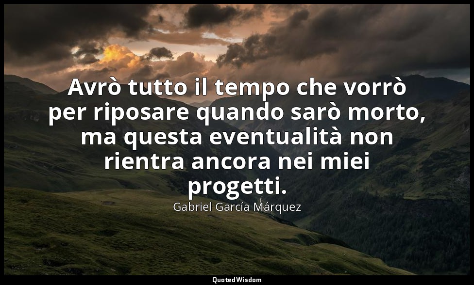 Avrò tutto il tempo che vorrò per riposare quando sarò morto, ma questa eventual — Gabriel García Márquez