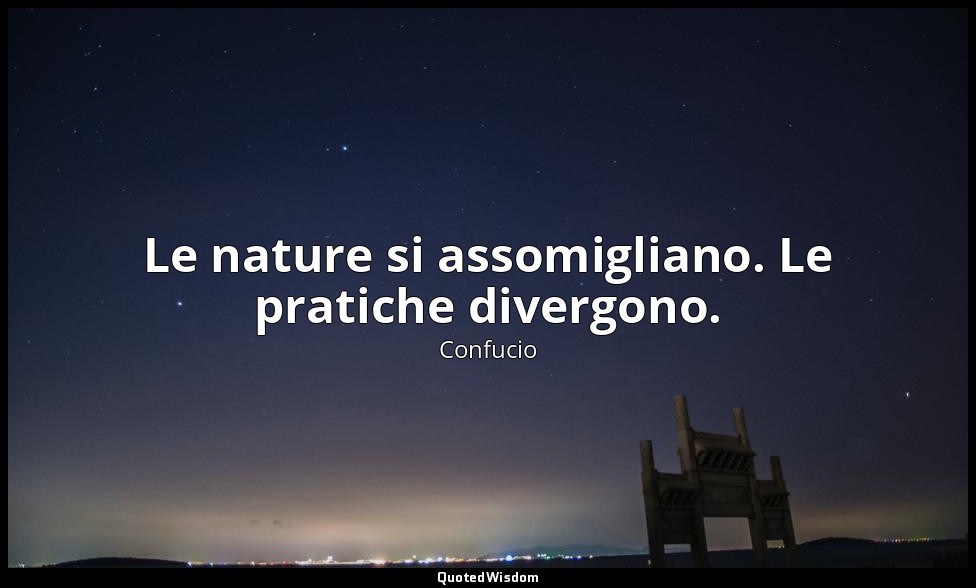 Le nature si assomigliano. Le pratiche divergono. (17, 2; 1989) — Confucio