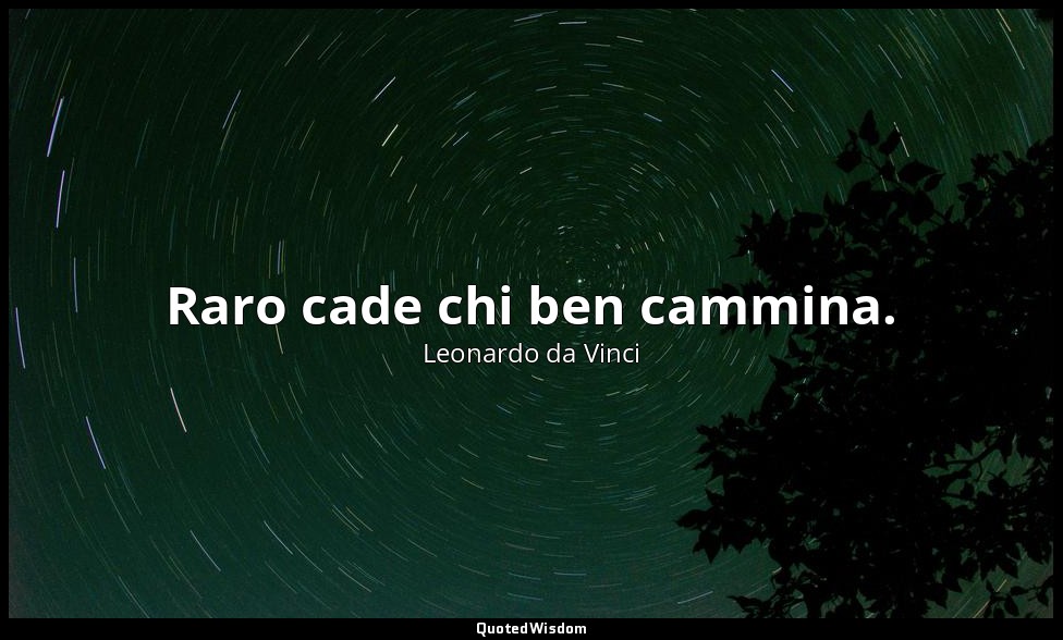 Raro cade chi ben cammina. — Leonardo da Vinci