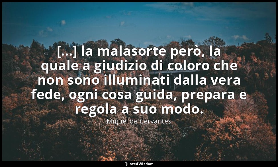 [...] la malasorte però, la quale a giudizio di coloro che non sono illuminati d — Miguel de Cervantes
