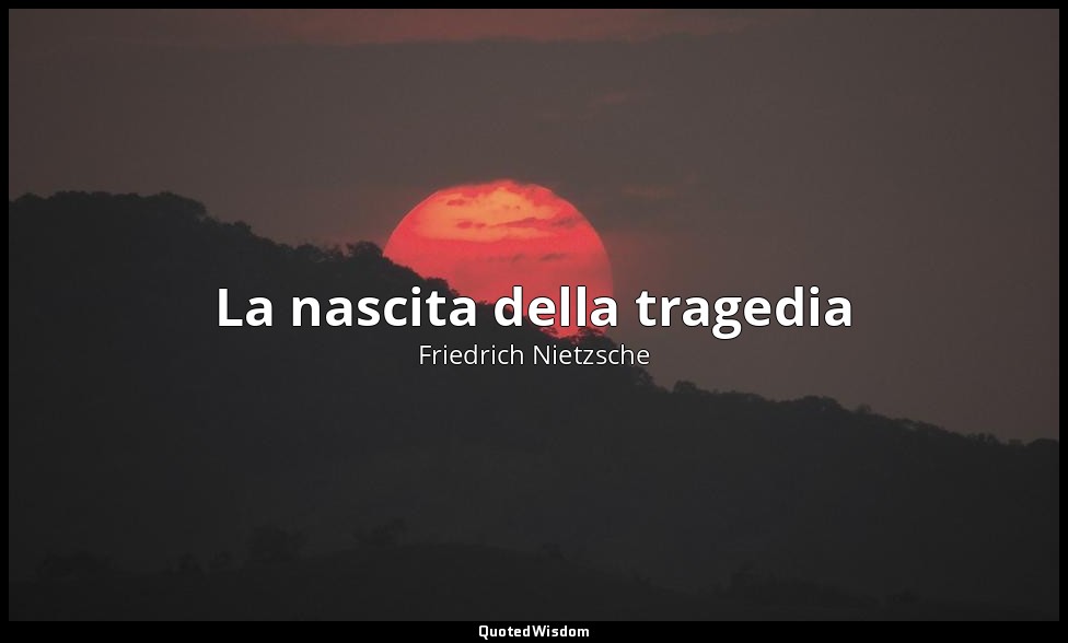 La nascita della tragedia (1a ed. 1872; 2a ed. 1886) — Friedrich Nietzsche