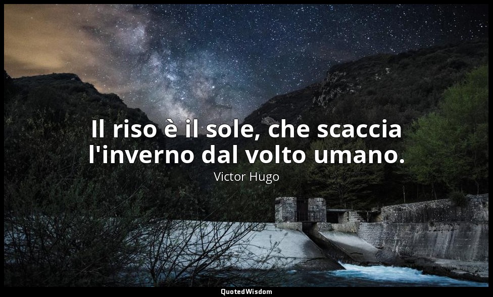 Il riso è il sole, che scaccia l'inverno dal volto umano. — Victor Hugo