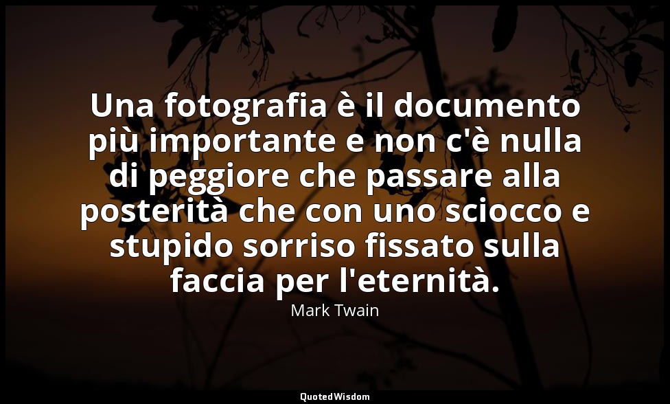 Una fotografia è il documento più importante e non c'è nulla di peggiore che pas — Mark Twain