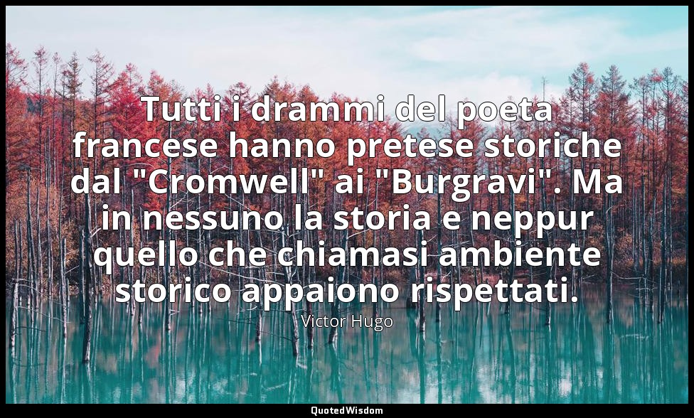 Tutti i drammi del poeta francese hanno pretese storiche dal "Cromwell" ai "Burg — Victor Hugo