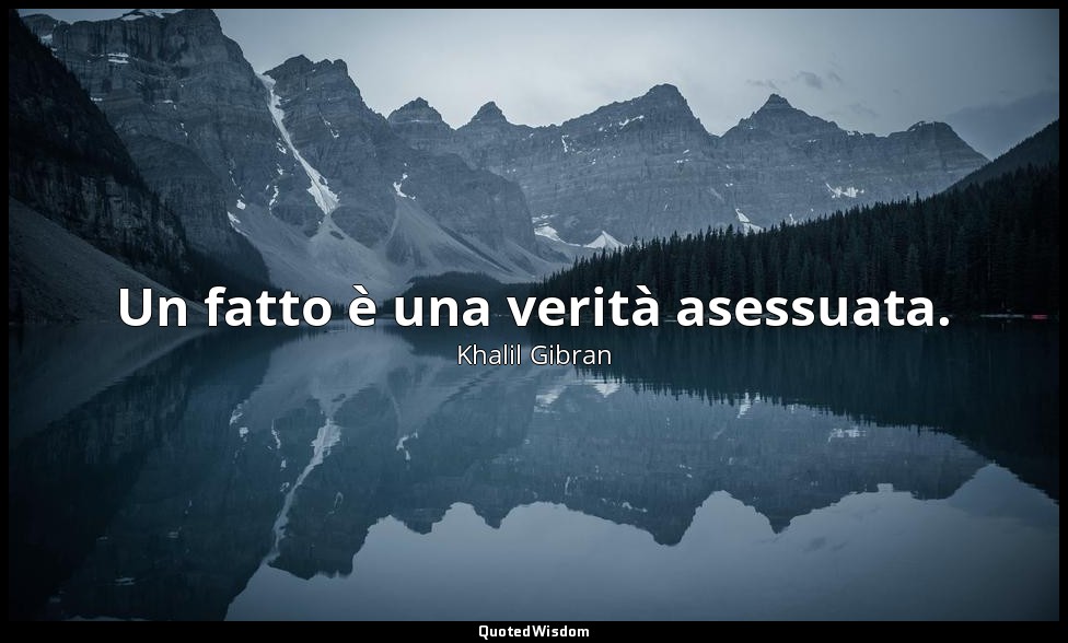 Un fatto è una verità asessuata. — Khalil Gibran