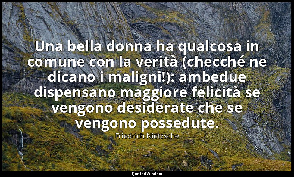Una bella donna ha qualcosa in comune con la verità (checché ne dicano i maligni — Friedrich Nietzsche