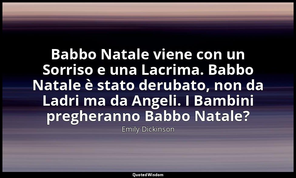 Babbo Natale viene con un Sorriso e una Lacrima. Babbo Natale è stato derubato,  — Emily Dickinson