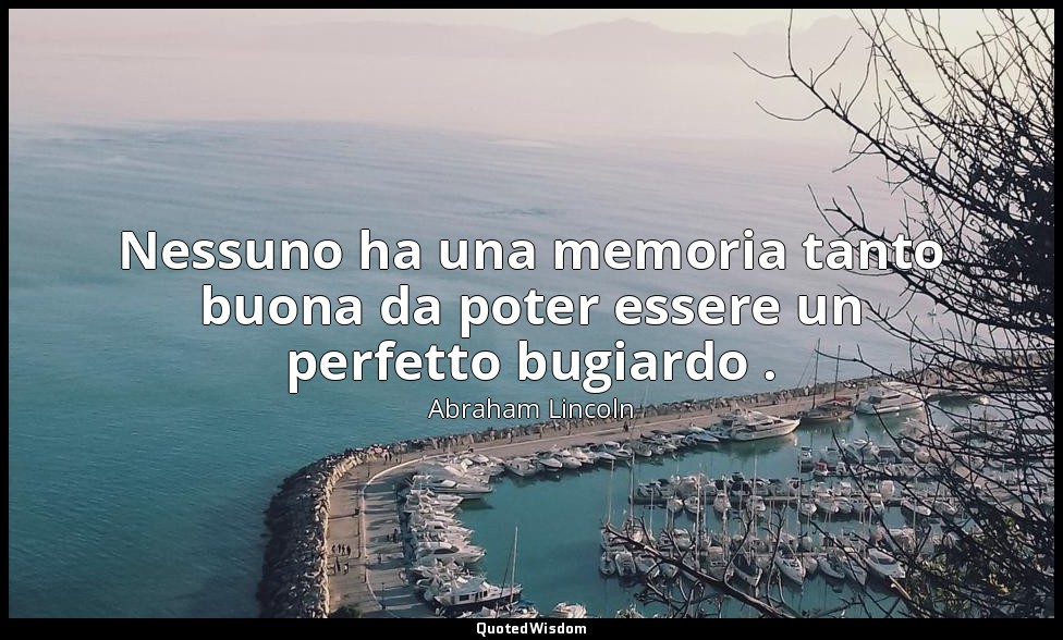Nessuno ha una memoria tanto buona da poter essere un perfetto bugiardo . — Abraham Lincoln