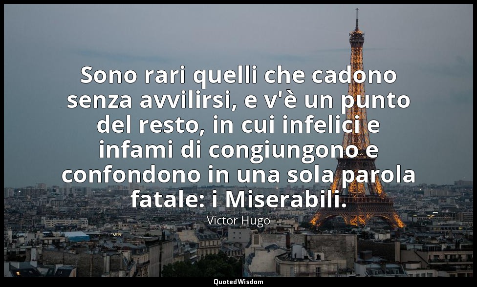 Sono rari quelli che cadono senza avvilirsi, e v'è un punto del resto, in cui in — Victor Hugo