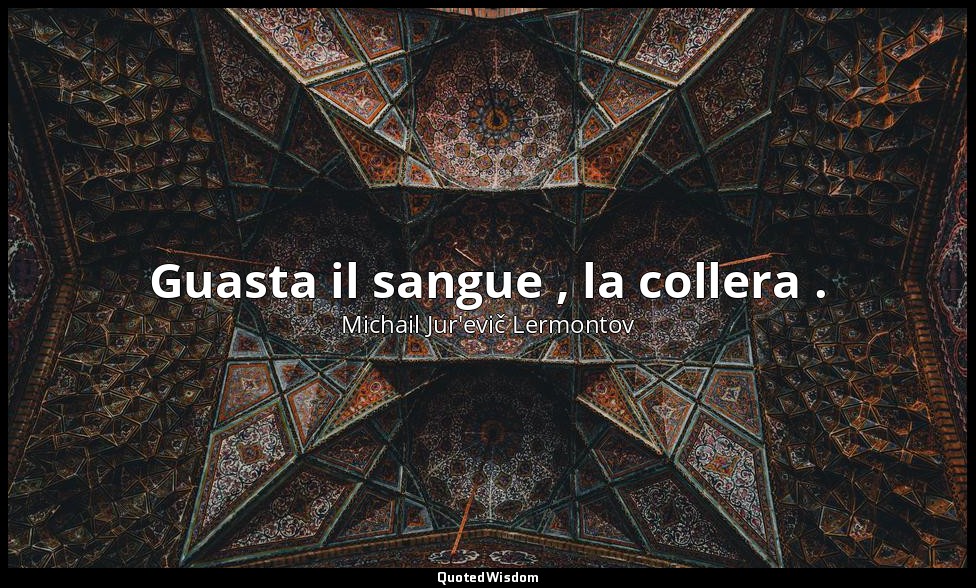 Guasta il sangue , la collera . — Michail Jur'evič Lermontov