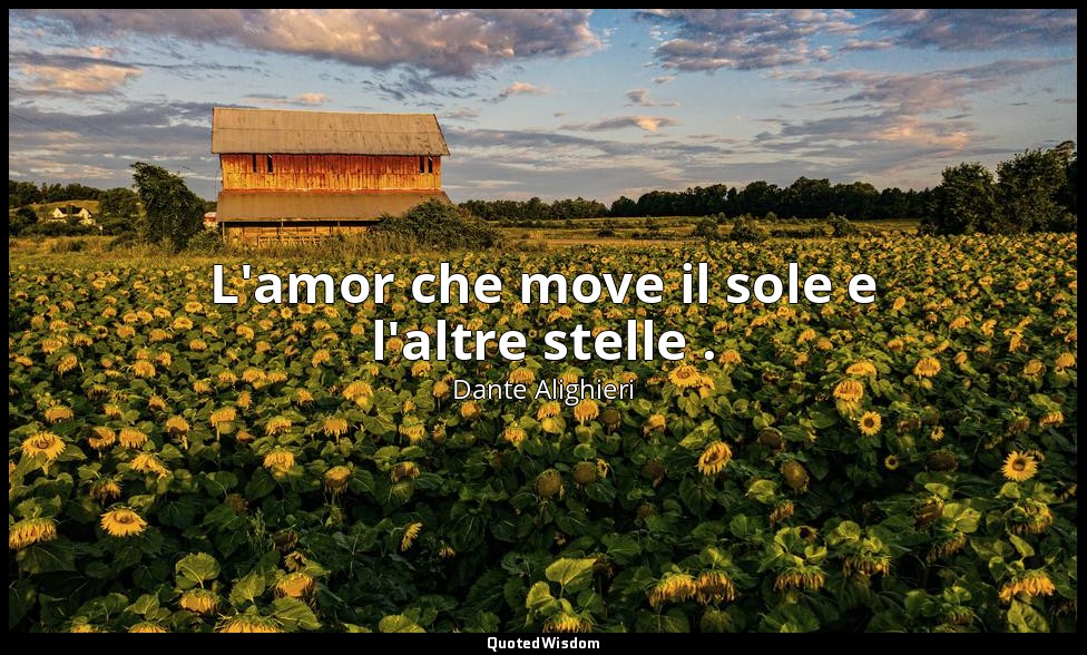 L'amor che move il sole e l'altre stelle . — Dante Alighieri