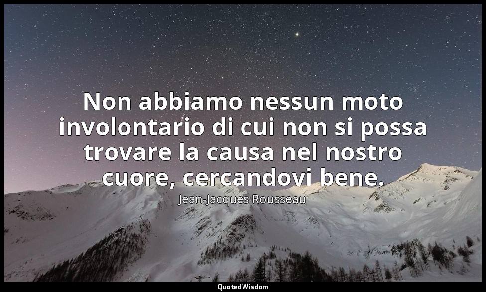 Non abbiamo nessun moto involontario di cui non si possa trovare la causa nel no — Jean-Jacques Rousseau