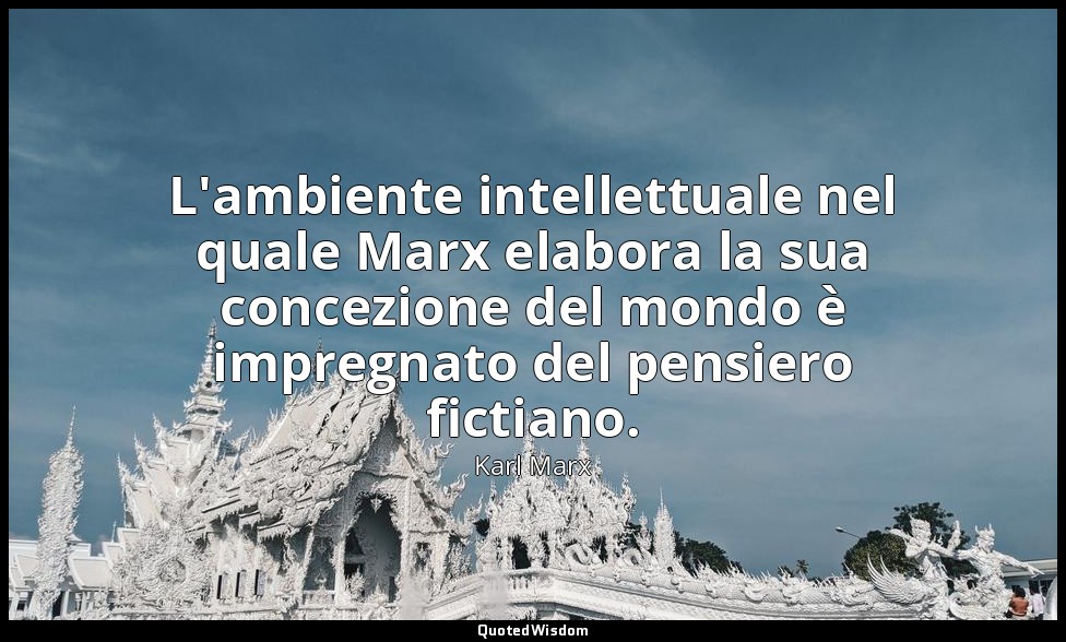 L'ambiente intellettuale nel quale Marx elabora la sua concezione del mondo è im — Karl Marx