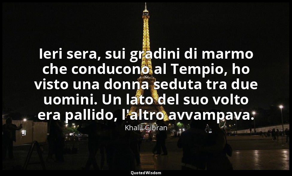 Ieri sera, sui gradini di marmo che conducono al Tempio, ho visto una donna sedu — Khalil Gibran