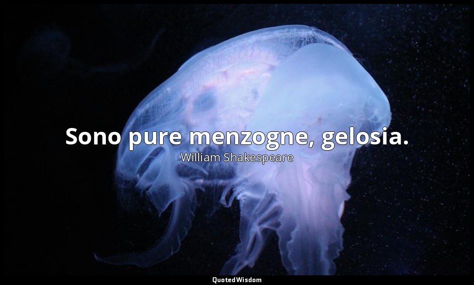 Sono pure menzogne, gelosia. — William Shakespeare