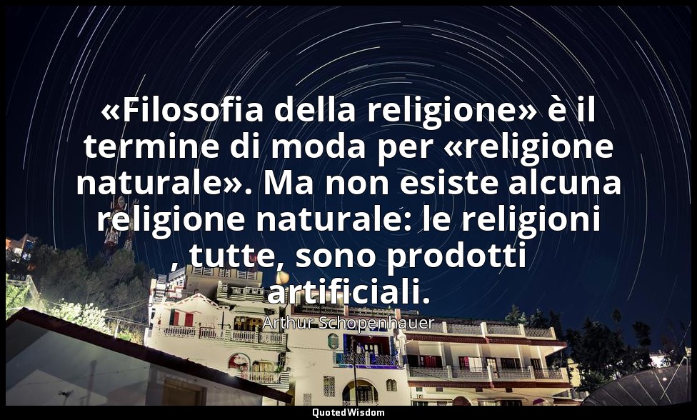 «Filosofia della religione» è il termine di moda per «religione naturale». Ma no — Arthur Schopenhauer