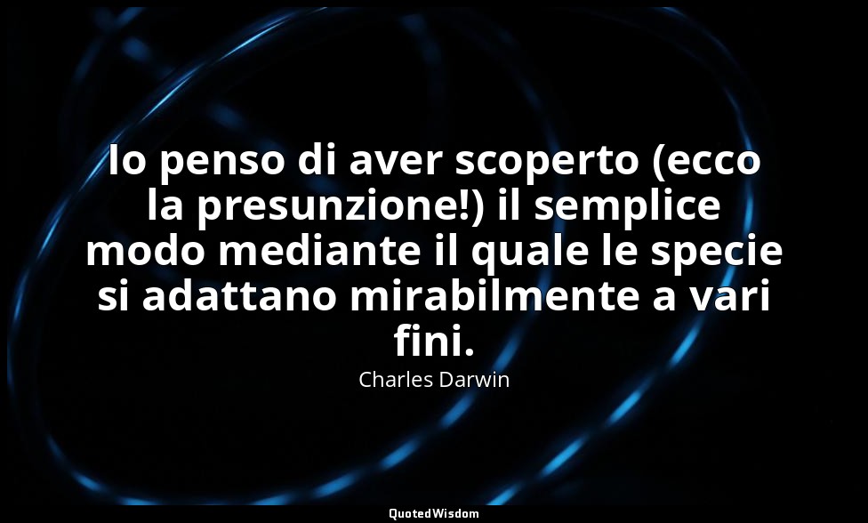 Io penso di aver scoperto (ecco la presunzione!) il semplice modo mediante il qu — Charles Darwin