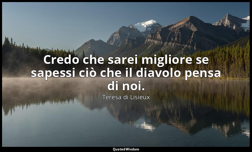 Credo che sarei migliore se sapessi ciò che il diavolo pensa di noi. ( suor Mari — Teresa di Lisieux