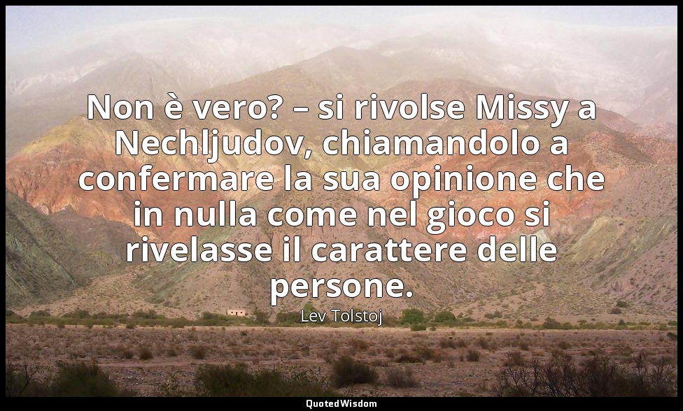 Non è vero? – si rivolse Missy a Nechljudov, chiamandolo a confermare la sua opi — Lev Tolstoj