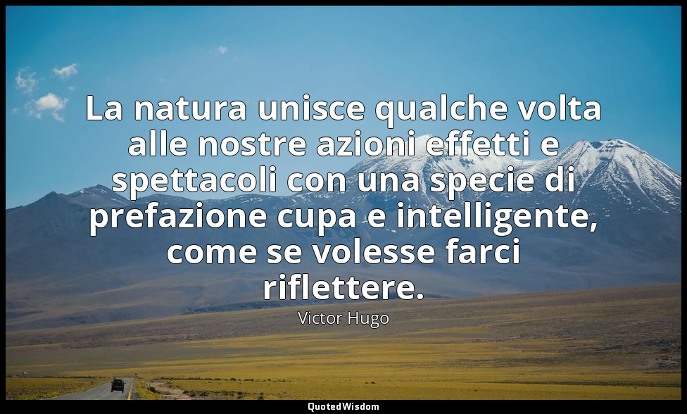 La natura unisce qualche volta alle nostre azioni effetti e spettacoli con una s — Victor Hugo