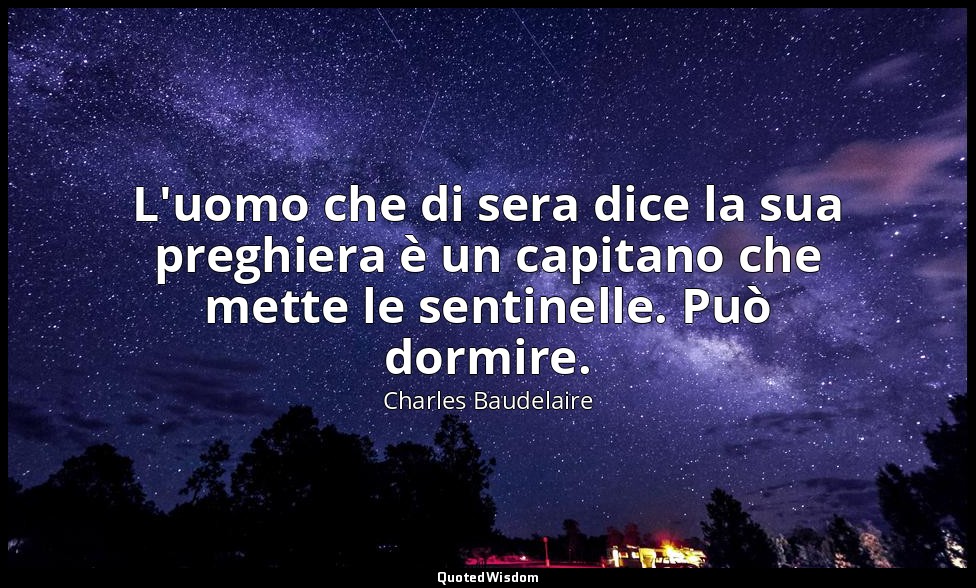 L'uomo che di sera dice la sua preghiera è un capitano che mette le sentinelle.  — Charles Baudelaire