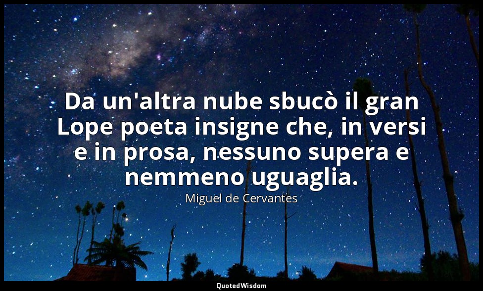 Da un'altra nube sbucò il gran Lope poeta insigne che, in versi e in prosa, ness — Miguel de Cervantes