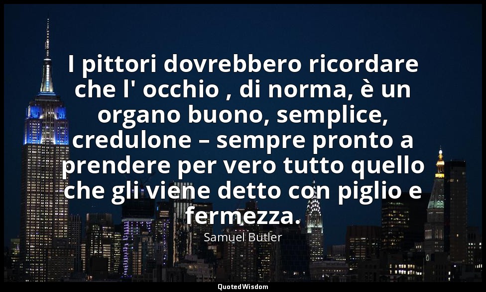 I pittori dovrebbero ricordare che l' occhio , di norma, è un organo buono, semp — Samuel Butler