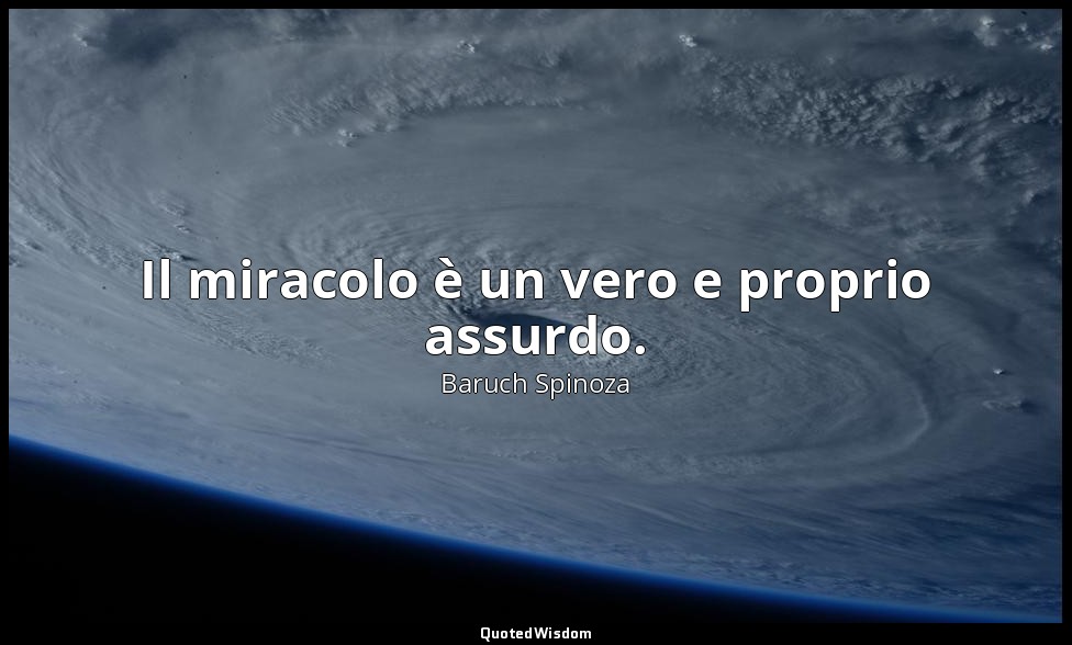 Il miracolo è un vero e proprio assurdo. — Baruch Spinoza