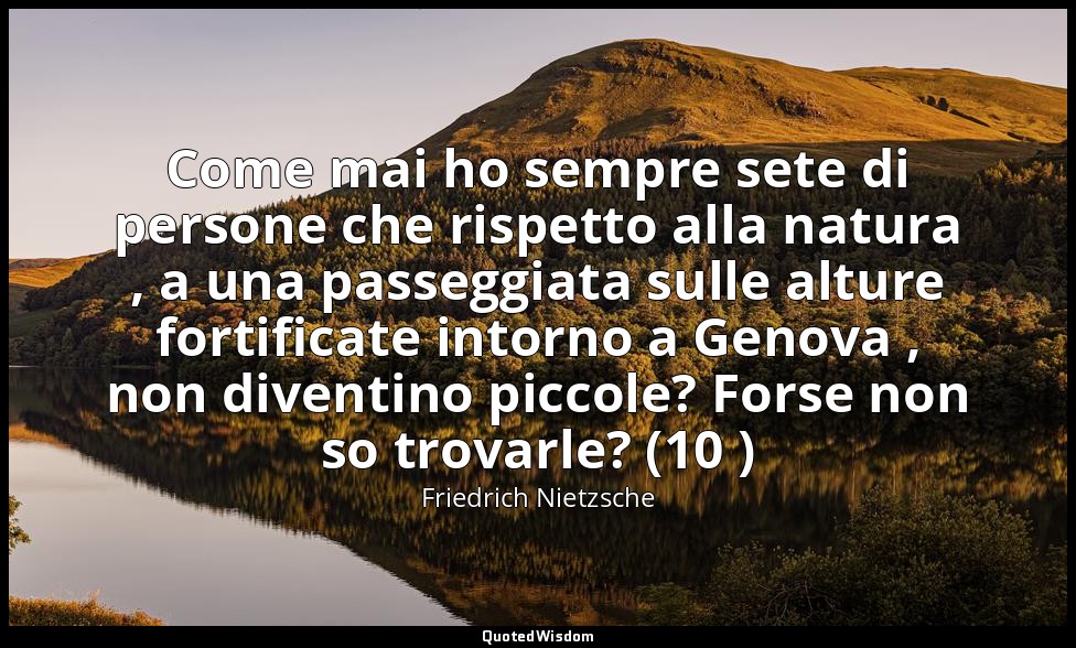 Come mai ho sempre sete di persone che rispetto alla natura , a una passeggiata  — Friedrich Nietzsche