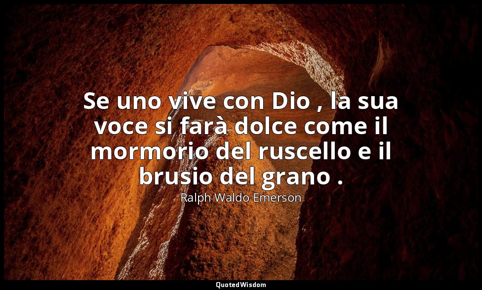 Se uno vive con Dio , la sua voce si farà dolce come il mormorio del ruscello e  — Ralph Waldo Emerson