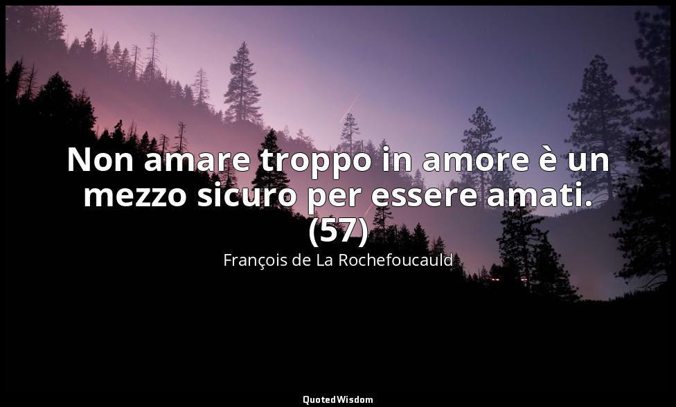 Non amare troppo in amore è un mezzo sicuro per essere amati. (57) — François de La Rochefoucauld