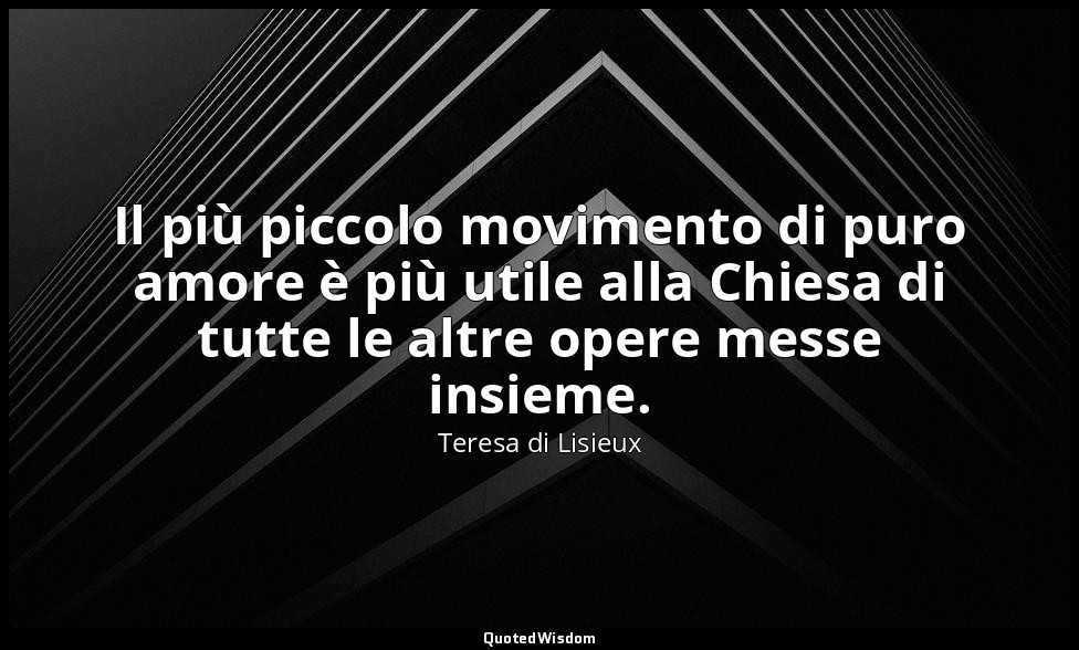 Il più piccolo movimento di puro amore è più utile alla Chiesa di tutte le altre — Teresa di Lisieux