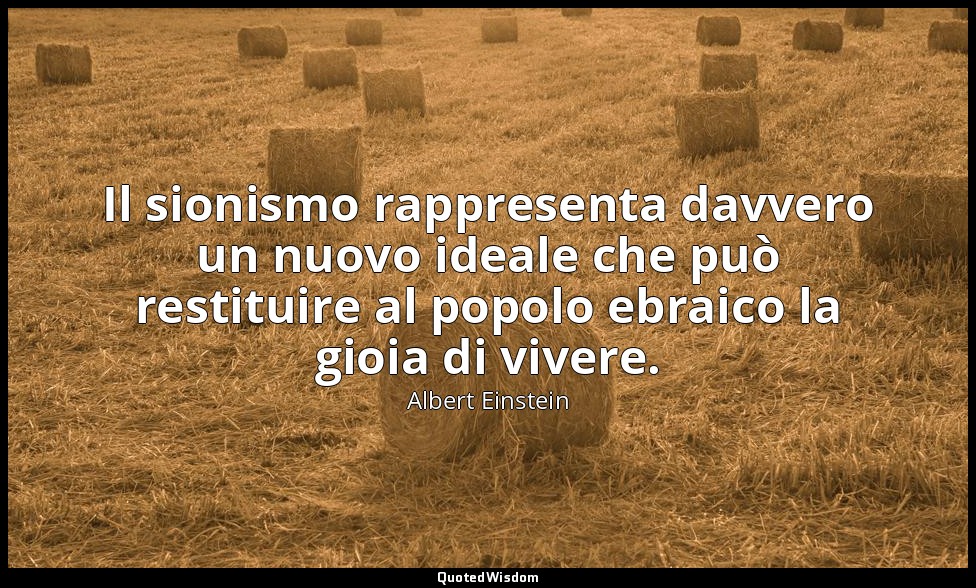 Il sionismo rappresenta davvero un nuovo ideale che può restituire al popolo ebr — Albert Einstein