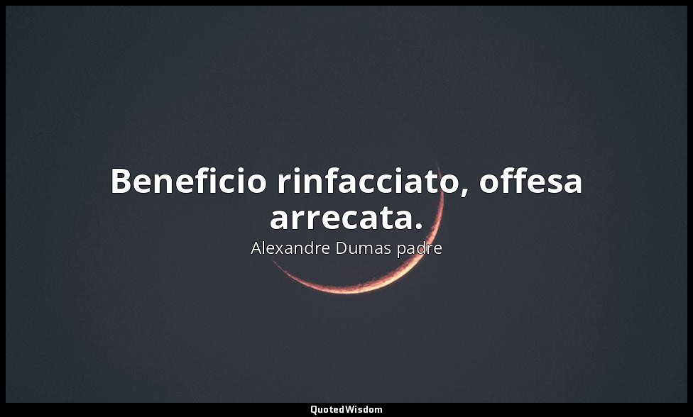 Beneficio rinfacciato, offesa arrecata. (Athos: cap. XLVIII, Una questione di fa — Alexandre Dumas padre
