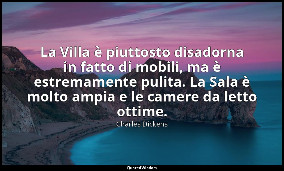 La Villa è piuttosto disadorna in fatto di mobili, ma è estremamente pulita. La  — Charles Dickens