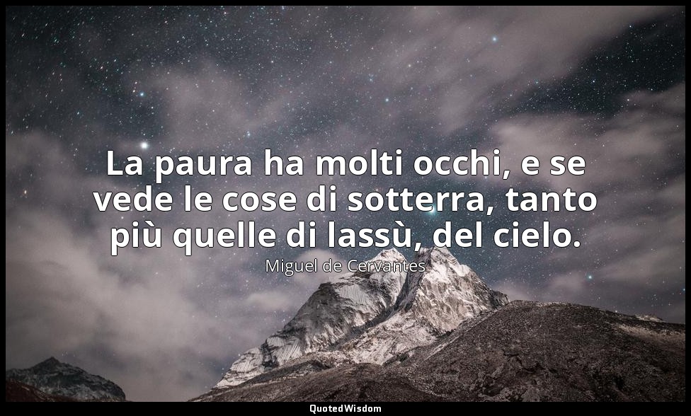 La paura ha molti occhi, e se vede le cose di sotterra, tanto più quelle di lass — Miguel de Cervantes