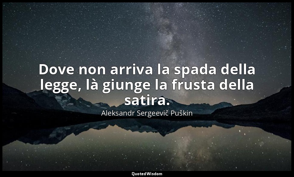 Dove non arriva la spada della legge, là giunge la frusta della satira. — Aleksandr Sergeevič Puškin