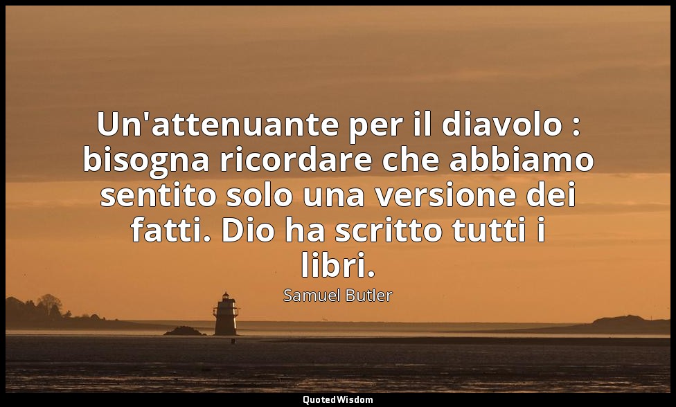 Un'attenuante per il diavolo : bisogna ricordare che abbiamo sentito solo una ve — Samuel Butler