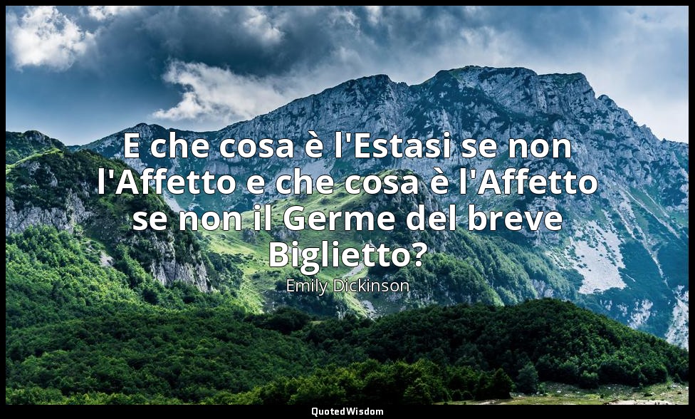 E che cosa è l'Estasi se non l'Affetto e che cosa è l'Affetto se non il Germe de — Emily Dickinson