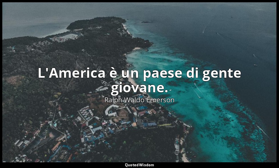 L'America è un paese di gente giovane. — Ralph Waldo Emerson