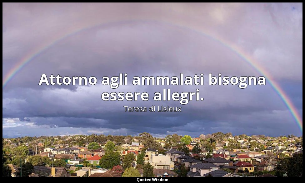 Attorno agli ammalati bisogna essere allegri. — Teresa di Lisieux