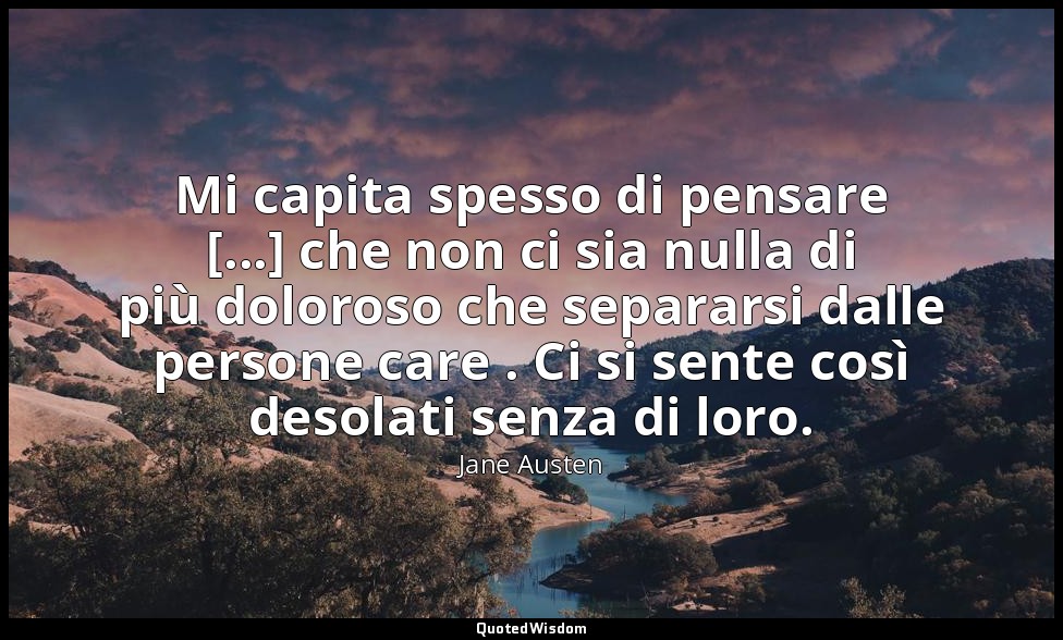 Mi capita spesso di pensare [...] che non ci sia nulla di più doloroso che separ — Jane Austen