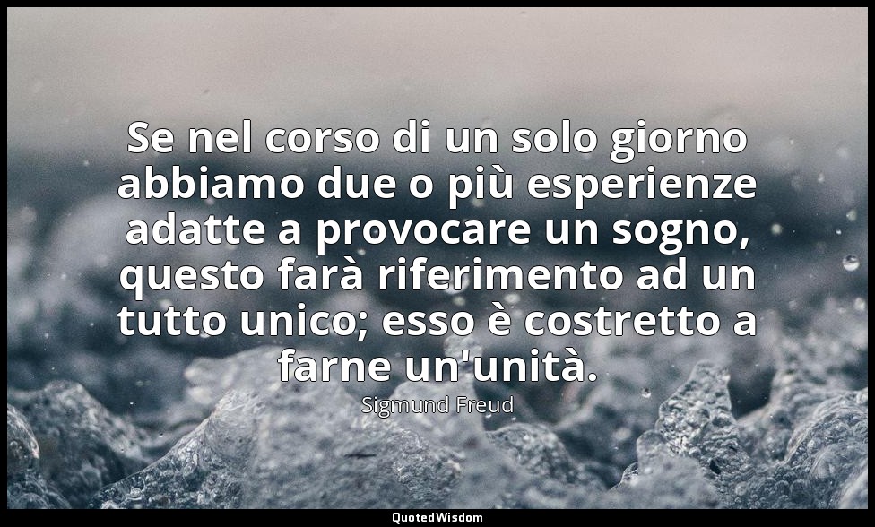 Se nel corso di un solo giorno abbiamo due o più esperienze adatte a provocare u — Sigmund Freud