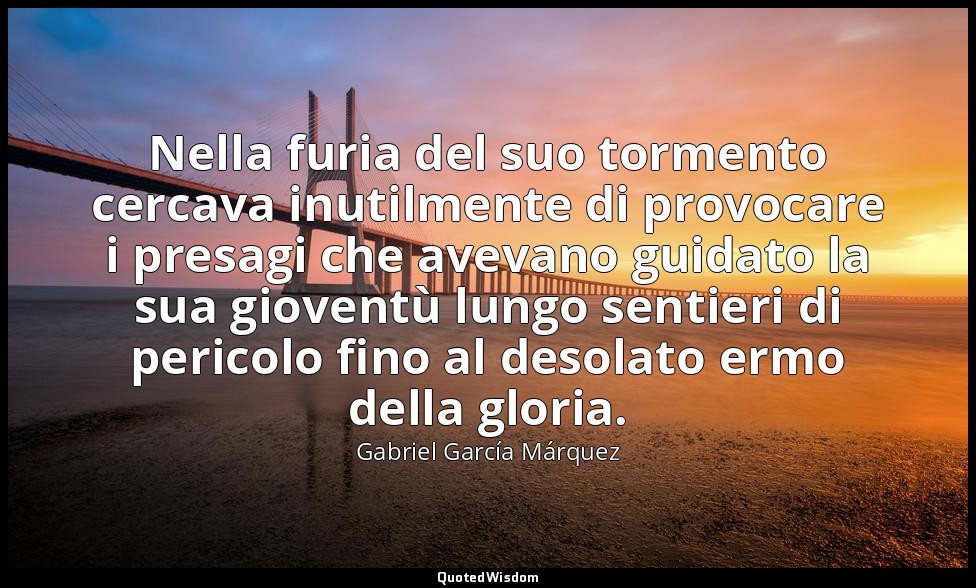 Nella furia del suo tormento cercava inutilmente di provocare i presagi che avev — Gabriel García Márquez