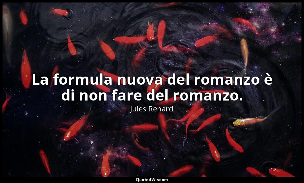 La formula nuova del romanzo è di non fare del romanzo. (6 aprile 1892; Vergani, — Jules Renard