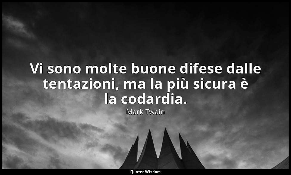 Vi sono molte buone difese dalle tentazioni, ma la più sicura è la codardia. — Mark Twain