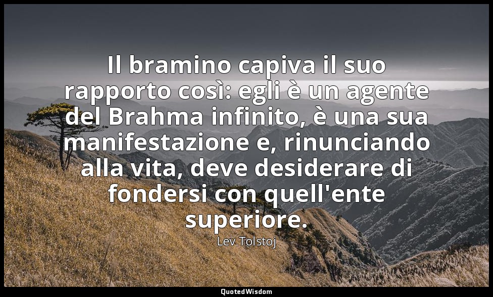 Il bramino capiva il suo rapporto così: egli è un agente del Brahma infinito, è  — Lev Tolstoj